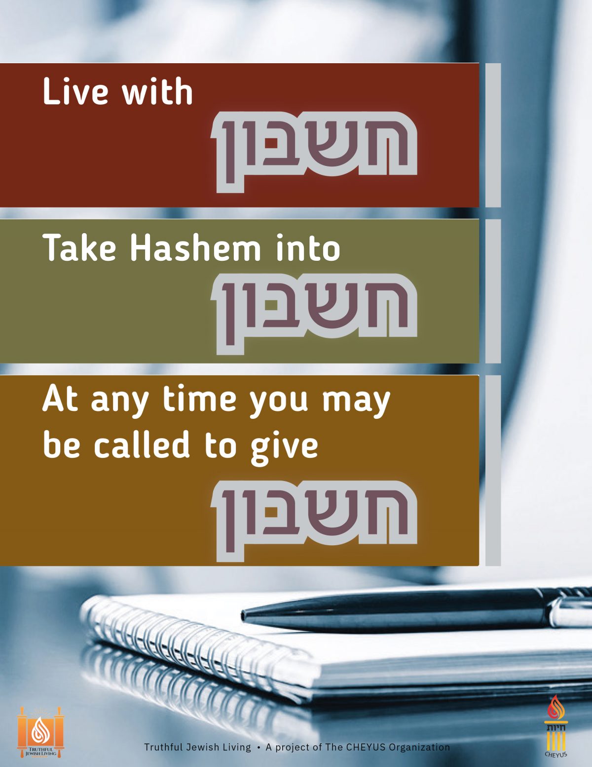 Live with Cheshbon, Take Hashem into Cheshbon, At any time you may be called to give Cheshbon